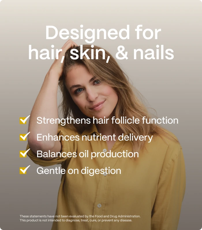 Designed for hair, skin, & nails — Strengthens hair follicle function — Enhances nutrient delivery